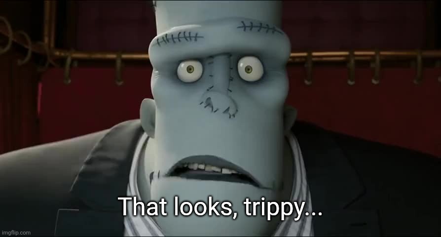 That, was trippy... | That looks, trippy... | image tagged in that was trippy | made w/ Imgflip meme maker