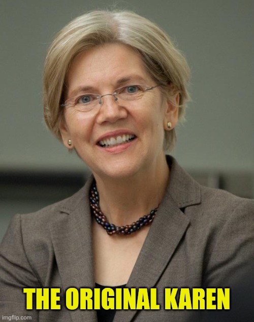 Elizabeth Warren | THE ORIGINAL KAREN | image tagged in elizabeth warren | made w/ Imgflip meme maker
