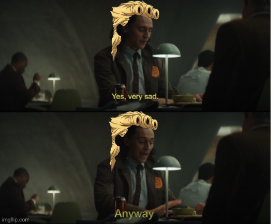 Yes, very sad. Anyway | image tagged in yes very sad anyway | made w/ Imgflip meme maker