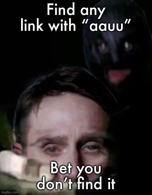 Shush (The Collector Edition) | Find any link with “aauu”; Bet you don’t find it | image tagged in shush the collector edition | made w/ Imgflip meme maker