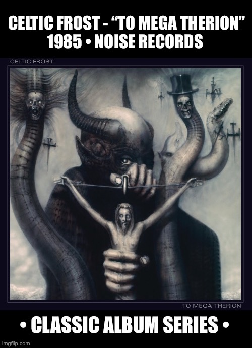 The classic second album from the Swiss legends… | CELTIC FROST - “TO MEGA THERION”
1985 • NOISE RECORDS | image tagged in heavy metal,celtic frost,classic album series,thrash metal,black metal,doom metal | made w/ Imgflip meme maker