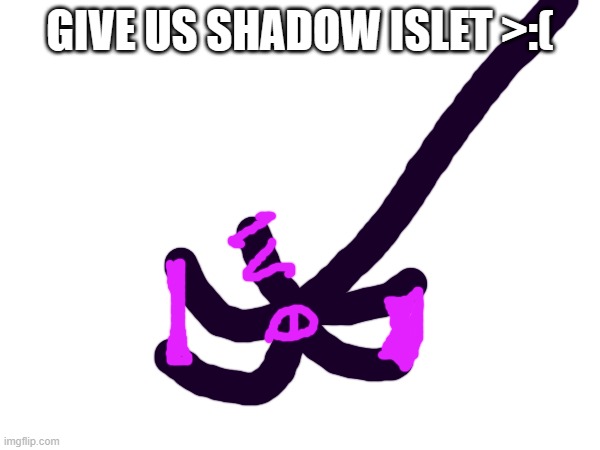 IT SUPPOSED TO COME AT OCT 29- | GIVE US SHADOW ISLET >:( | image tagged in shadow islet,islet,shadow,msm | made w/ Imgflip meme maker