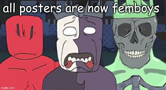 lmaoooooo | all posters are now femboys | image tagged in the faces of despair and doom | made w/ Imgflip meme maker