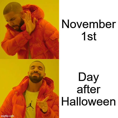 Drake Hotline Bling Meme | November 1st; Day after Halloween | image tagged in memes,drake hotline bling | made w/ Imgflip meme maker