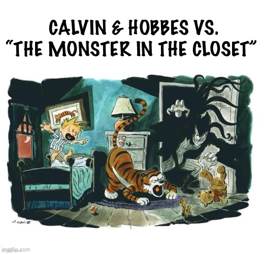 Calvin & Hobbes fan art | CALVIN & HOBBES VS. “THE MONSTER IN THE CLOSET” | image tagged in calvin and hobbes,fan art,monster,closet,fight | made w/ Imgflip meme maker
