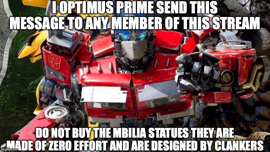 the price of a thousands of dollars can get me more than 5 masterpiece figures and even a robosen figure | I OPTIMUS PRIME SEND THIS MESSAGE TO ANY MEMBER OF THIS STREAM; DO NOT BUY THE MBILIA STATUES THEY ARE MADE OF ZERO EFFORT AND ARE DESIGNED BY CLANKERS | image tagged in optimus prime points at you,memes,ai generated | made w/ Imgflip meme maker