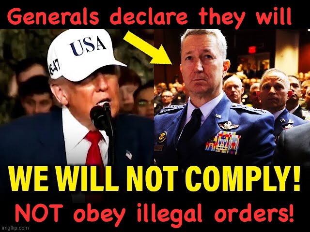 https://m.youtube.com/watch?v=Rx68PaNiMTY&pp=ugUHEgVlbi1VU9IHCQkDCgGHKiGM7w%3D%3D | Generals declare they will; NOT obey illegal orders! | image tagged in trump and generals | made w/ Imgflip meme maker