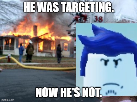 Disaster Girl | HE WAS TARGETING. NOW HE'S NOT. | image tagged in memes,disaster girl,forsaken,guest 1337,relatable memes | made w/ Imgflip meme maker