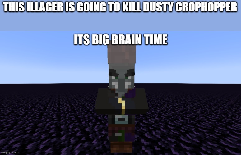 Its Big Brain Time Illager | THIS ILLAGER IS GOING TO KILL DUSTY CROPHOPPER | image tagged in its big brain time illager | made w/ Imgflip meme maker