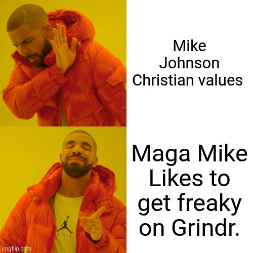 Drake Hotline Bling Meme | Mike Johnson Christian values Maga Mike Likes to get freaky on Grindr. | image tagged in memes,drake hotline bling | made w/ Imgflip meme maker