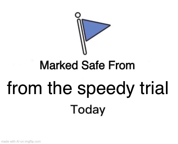 From from AIA go brrrt | from the speedy trial | image tagged in memes,marked safe from | made w/ Imgflip meme maker