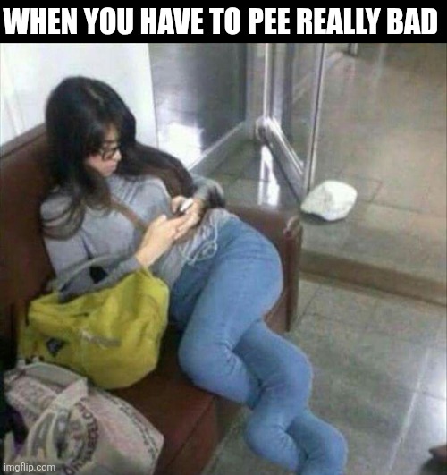 When You Have To Pee Really Bad | WHEN YOU HAVE TO PEE REALLY BAD | image tagged in chrisjoines1 | made w/ Imgflip meme maker