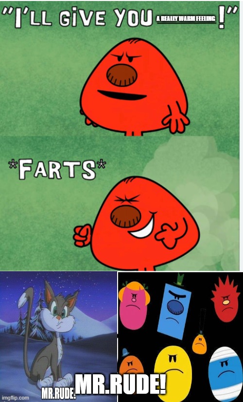 Mr rude farts | A REALLY WARM FEELING; MR.RUDE! | image tagged in mr rude farts | made w/ Imgflip meme maker
