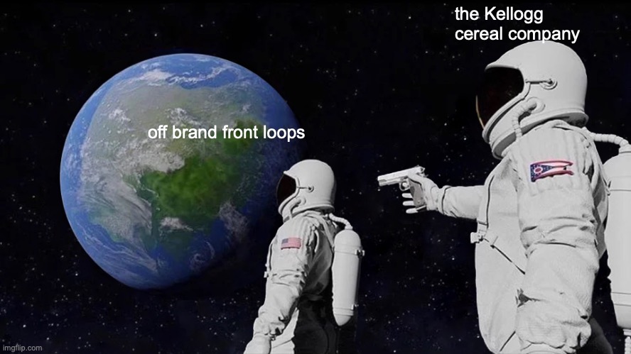 Always Has Been Meme | the Kellogg cereal company; off brand front loops | image tagged in memes,always has been | made w/ Imgflip meme maker