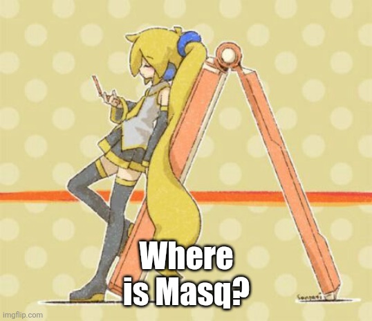 Akita Neru | Where is Masq? | image tagged in akita neru | made w/ Imgflip meme maker