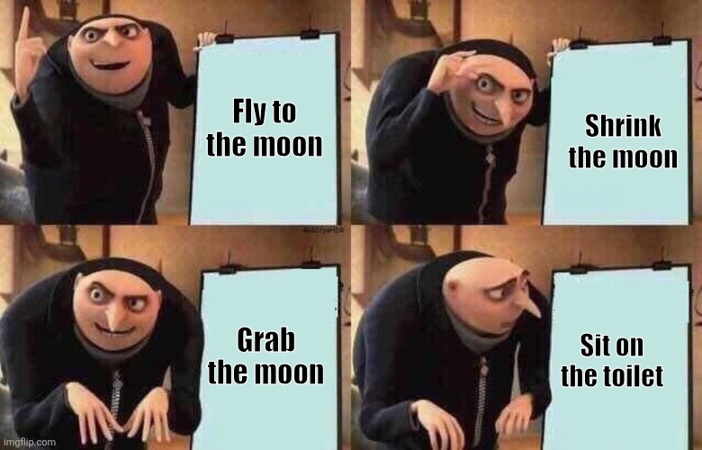 Rest of the plan | Shrink the moon; Fly to the moon; Grab the moon; Sit on the toilet | image tagged in i sit on the toilet | made w/ Imgflip meme maker