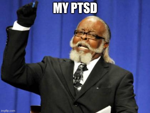 Too Damn High | MY PTSD | image tagged in memes,too damn high | made w/ Imgflip meme maker