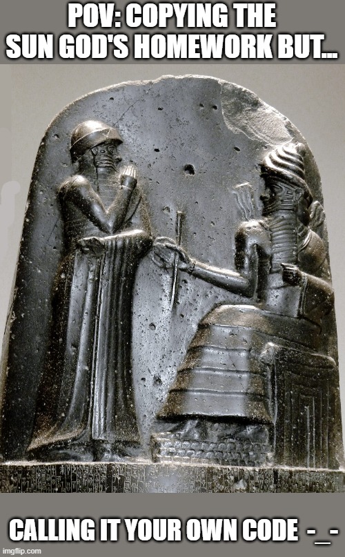 Hammurabi Stele Meme AP art history | POV: COPYING THE SUN GOD'S HOMEWORK BUT... CALLING IT YOUR OWN CODE  -_- | image tagged in fun,funny memes,art,idol | made w/ Imgflip meme maker