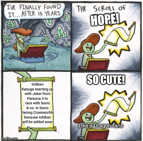 The Real Scroll of Truth | HOPE! SO CUTE! Ichiban Kasuga teaming up with Joker from Persona 5 to race with Sonic & co. in Sonic Racing Crossworlds because Ichiban will be added soon; Like a Dragon fans | image tagged in the real scroll of truth,sonic racing crossworlds,crossover,yakuza,dlc | made w/ Imgflip meme maker