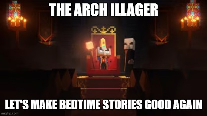 Arch Illager | THE ARCH ILLAGER; LET'S MAKE BEDTIME STORIES GOOD AGAIN | image tagged in arch illager | made w/ Imgflip meme maker