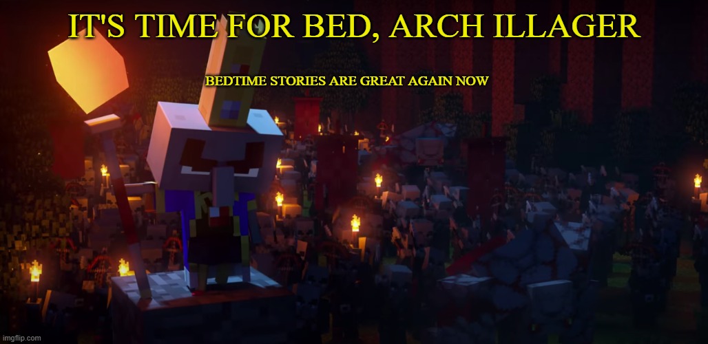 I don't like Dusty Crophopper. Trump is a great president | IT'S TIME FOR BED, ARCH ILLAGER; BEDTIME STORIES ARE GREAT AGAIN NOW | image tagged in the army of illagers | made w/ Imgflip meme maker