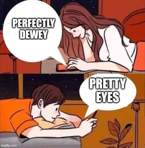 Boy and girl texting | PERFECTLY DEWEY; PRETTY
EYES | image tagged in boy and girl texting | made w/ Imgflip meme maker