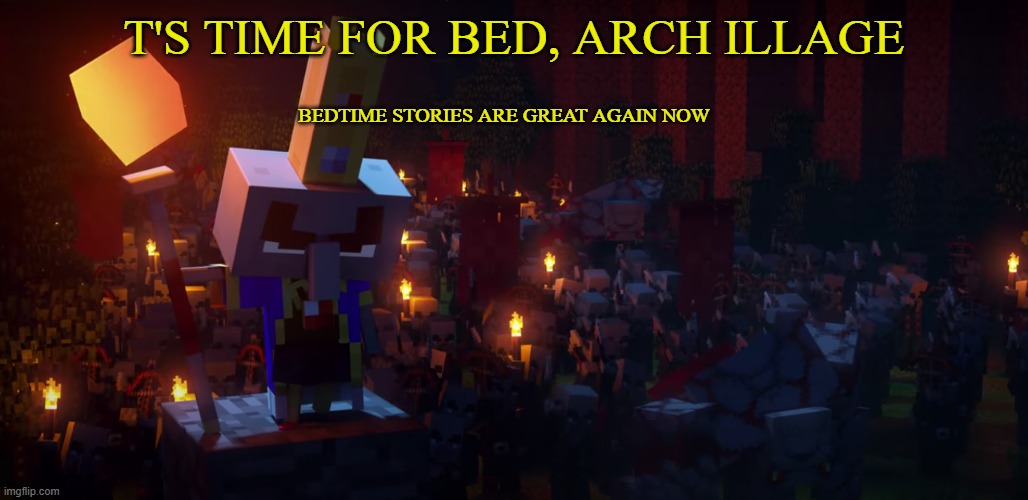 The Army Of Illagers | T'S TIME FOR BED, ARCH ILLAGE; BEDTIME STORIES ARE GREAT AGAIN NOW | image tagged in the army of illagers | made w/ Imgflip meme maker