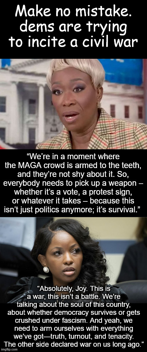 Make no mistake, dems are trying to incite a civil war | Make no mistake. dems are trying to incite a civil war | image tagged in dems,trying to incite violence,ramped up their hateful rhetoric | made w/ Imgflip meme maker