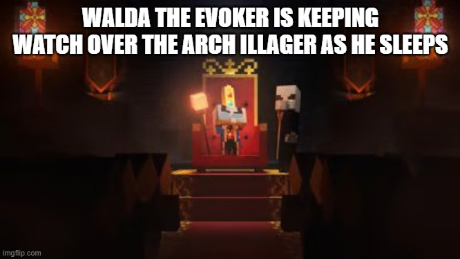 Arch Illager | WALDA THE EVOKER IS KEEPING WATCH OVER THE ARCH ILLAGER AS HE SLEEPS | image tagged in arch illager | made w/ Imgflip meme maker