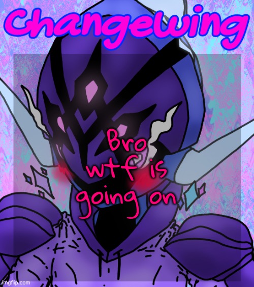 Changewing gayshit template the idk how many atp | Bro wtf is going on | image tagged in changewing gayshit template the idk how many atp | made w/ Imgflip meme maker