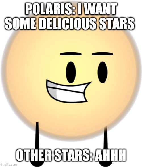 Polaris | POLARIS: I WANT SOME DELICIOUS STARS; OTHER STARS: AHHH | image tagged in polaris,hunter,northstar | made w/ Imgflip meme maker