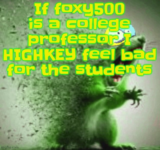 mill | If foxy500 is a college professor I HIGHKEY feel bad for the students | image tagged in mill | made w/ Imgflip meme maker