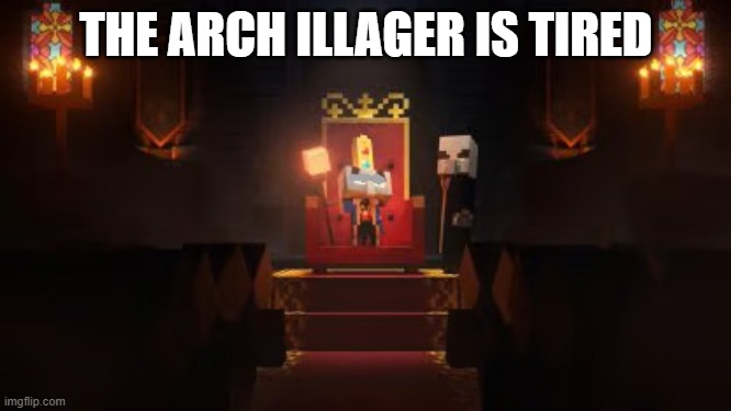 Arch Illager | THE ARCH ILLAGER IS TIRED | image tagged in arch illager | made w/ Imgflip meme maker