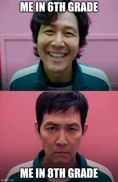 Squid Game | ME IN 6TH GRADE; ME IN 8TH GRADE | image tagged in squid game | made w/ Imgflip meme maker