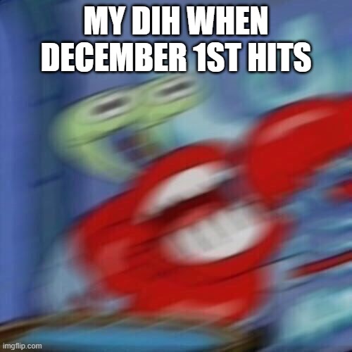 Tryna gain points is hard ngl | MY DIH WHEN DECEMBER 1ST HITS | image tagged in mr krabs blur | made w/ Imgflip meme maker
