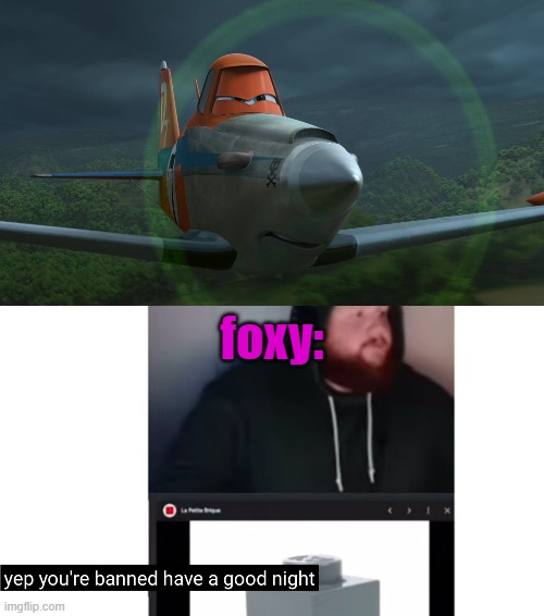 foxy: | image tagged in dusty crophopper,yep you're banned have a good night | made w/ Imgflip meme maker