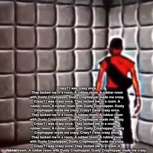 Crazy? I was crazy once. They locked me in a room. A rubber room. A rubber room with Dusty Crophopper. Dusty Crophopper made me crazy. Crazy? I was crazy once. They locked me in a room. A rubber room. A rubber room with Dusty Crophopper. Dusty Crophopper made me crazy. Crazy? I was crazy once. They locked me in a room. A rubber room. A rubber room with Dusty Crophopper. Dusty Crophopper made me crazy. Crazy? I was crazy once. They locked me in a room. A rubber room. A rubber room with Dusty Crophopper. Dusty Crophopper made me crazy. Crazy? I was crazy once. They locked me in a room. A rubber room. A rubber room with Dusty Crophopper. Dusty Crophopper made me crazy. Crazy? I was crazy once. They locked me in a room. A rubber room. A rubber room with Dusty Crophopper. Dusty Crophopper made me crazy. | made w/ Imgflip meme maker