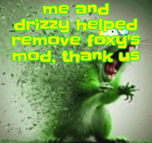 mill | me and drizzy helped remove foxy's mod, thank us | image tagged in mill | made w/ Imgflip meme maker