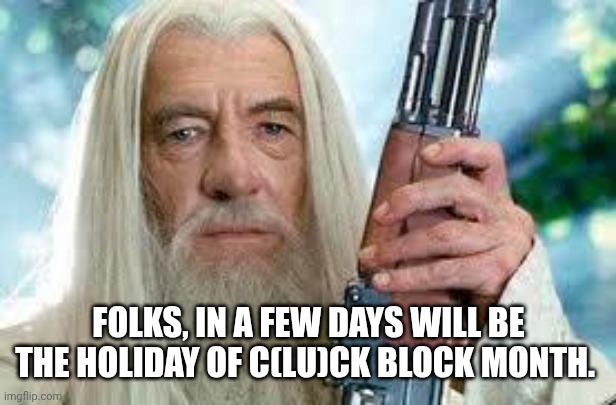 On an unrelated note, don't look up the chicken boss from Ninja Clowns. | FOLKS, IN A FEW DAYS WILL BE THE HOLIDAY OF C(LU)CK BLOCK MONTH. | image tagged in theres no good shotgun temps on here | made w/ Imgflip meme maker