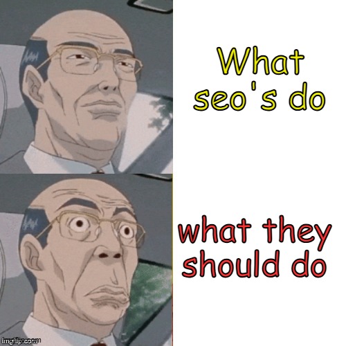 surprised anime guy | What seo's do; what they should do | image tagged in surprised anime guy | made w/ Imgflip meme maker