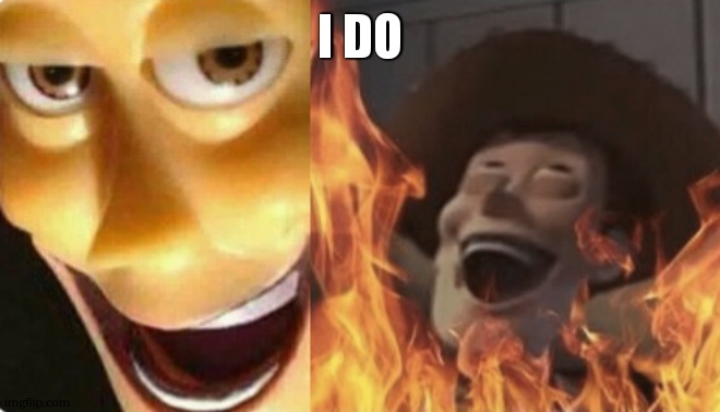 Satanic woody (no spacing) | I DO | image tagged in satanic woody no spacing | made w/ Imgflip meme maker