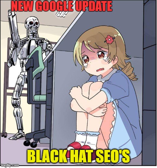 robot, anime girl hiding, animinator | NEW GOOGLE UPDATE; BLACK HAT SEO'S | image tagged in robot anime girl hiding animinator | made w/ Imgflip meme maker