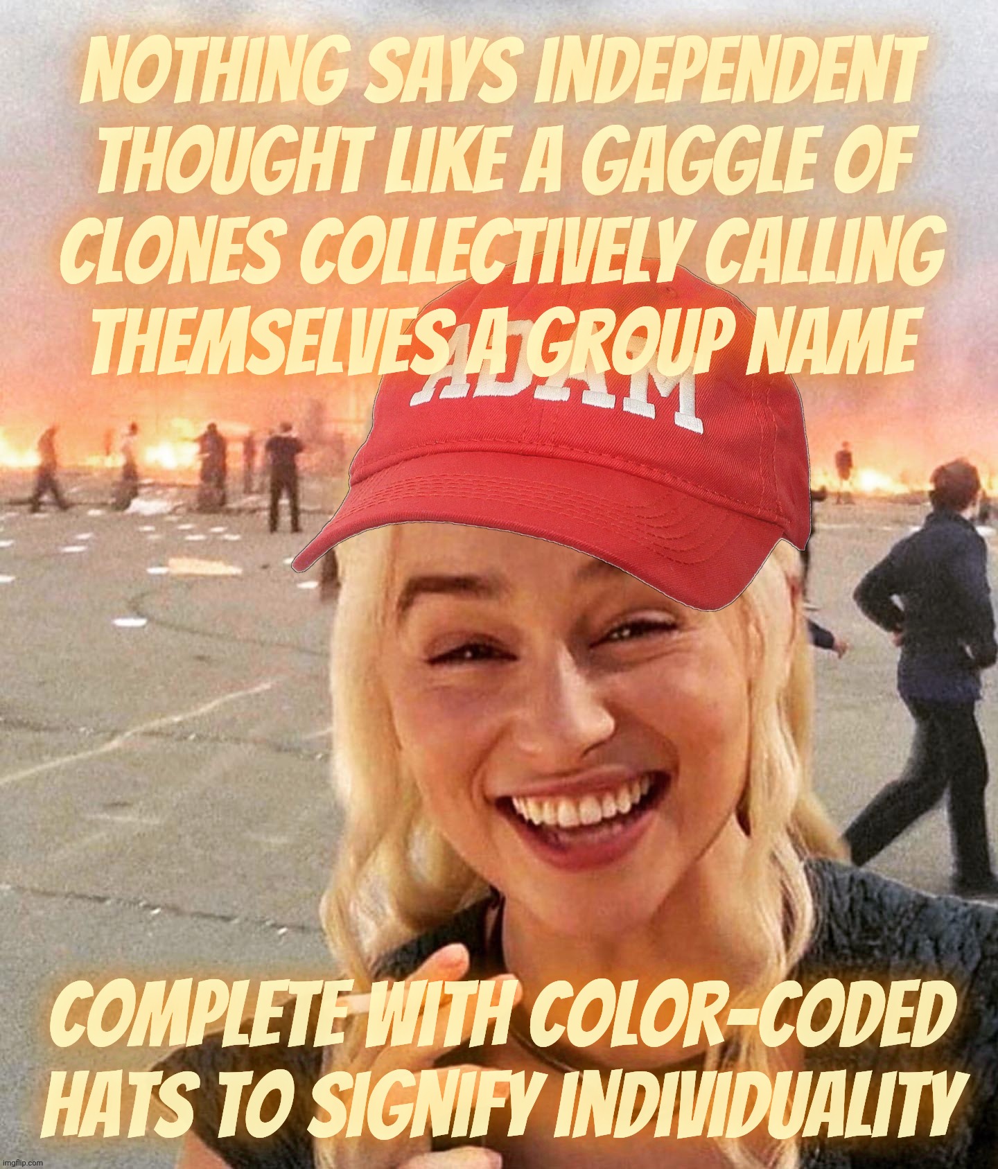 Goosestepping gaggle of MAGAts | Nothing says independent thought like a gaggle of
clones collectively calling
themselves a group name; Complete with color-coded hats to signify individuality | image tagged in disaster smoker girl maga edition,lookalike individuality,gaggle of maga,goosestepping magats,clone drones,maga | made w/ Imgflip meme maker