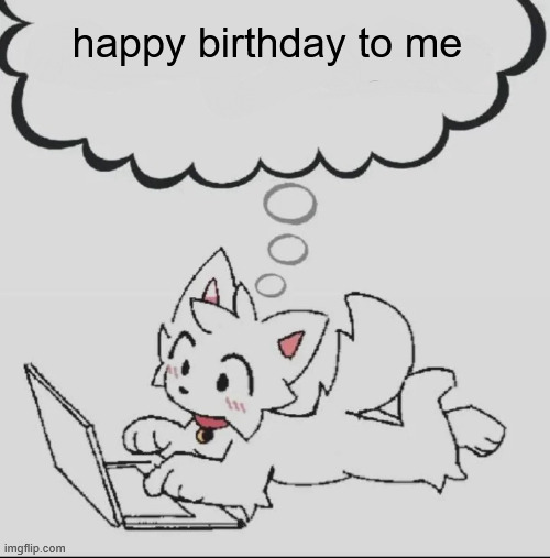 . | happy birthday to me | image tagged in huh guh hwuh | made w/ Imgflip meme maker
