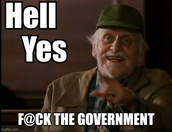 HELL YES | F@CK THE GOVERNMENT | image tagged in hell yes | made w/ Imgflip meme maker