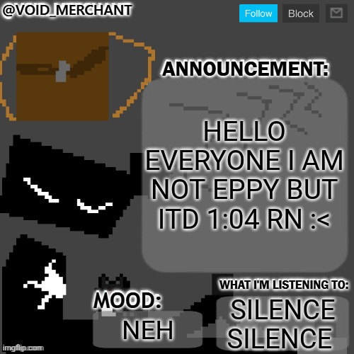 Quiet quiet | HELLO EVERYONE I AM NOT EPPY BUT ITD 1:04 RN :<; SILENCE SILENCE; NEH | image tagged in void_merchant's announcement temp | made w/ Imgflip meme maker