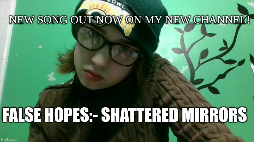 https://www.youtube.com/@False-Hopes-Official-Band Is my new channel | NEW SONG OUT NOW ON MY NEW CHANNEL! FALSE HOPES:- SHATTERED MIRRORS | image tagged in buh | made w/ Imgflip meme maker