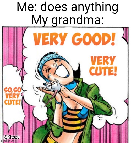 Classic nanna | Me: does anything
My grandma:; @Kitszu | image tagged in jojo's bizarre adventure,jojo,jojo meme | made w/ Imgflip meme maker