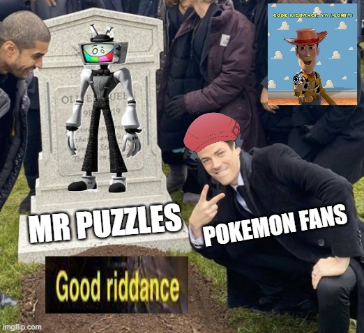 good riddance mr puzzles | MR PUZZLES; POKEMON FANS | image tagged in grant gustin over grave cropped headstone rip tombstone,good riddance,smg4,mr puzzles,bye bye,burn in hell | made w/ Imgflip meme maker