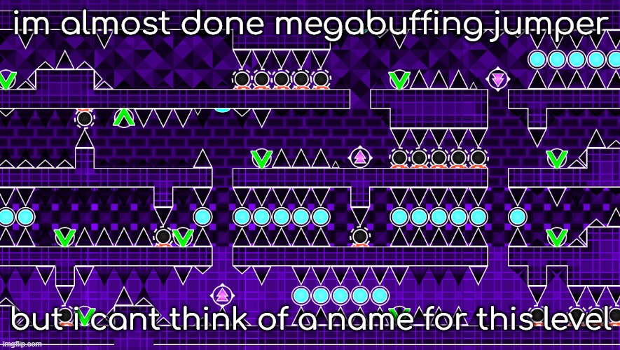 im almost done megabuffing jumper; but i cant think of a name for this level | made w/ Imgflip meme maker